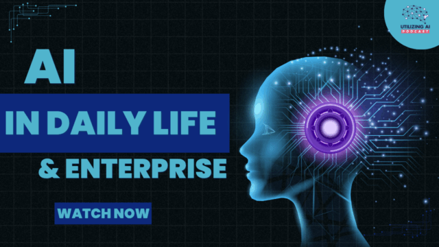 How AI Is Changing Daily Life and Enterprise | Utilizing AI Ep. 2