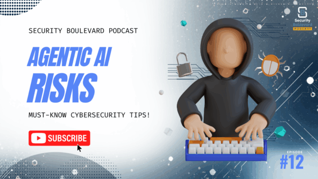 Agentic AI and the New Cybersecurity Risk Model | Security Boulevard Ep. 12