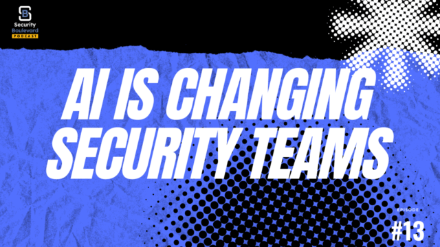 AI, Business Integration, and the Future of Cybersecurity Teams | Security Boulevard Podcast Ep. 13
